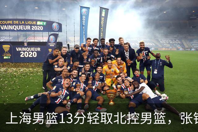 上海男篮13分轻取北控男篮，张镇麟砍下28+4，麦基6中6砍17+6，廖三宁空砍34分，拉塞尔因伤缺席