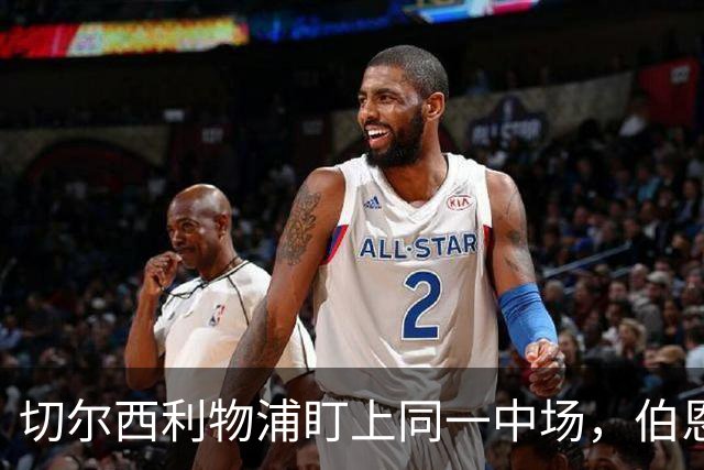 切尔西利物浦盯上同一中场，伯恩茅斯直接说不卖